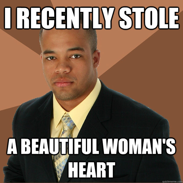 I recently stole a beautiful woman's heart  Successful Black Man