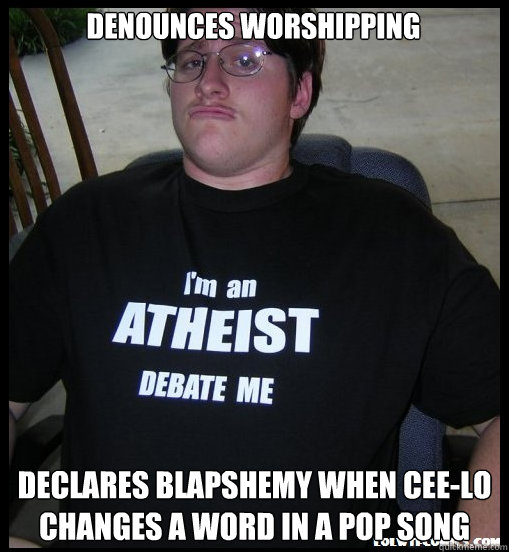 Denounces worshipping Declares blapshemy when Cee-Lo changes a word in a pop song - Denounces worshipping Declares blapshemy when Cee-Lo changes a word in a pop song  Scumbag Atheist