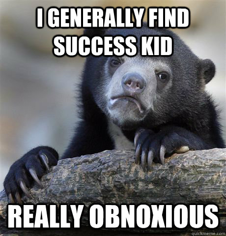 i generally find success kid Really Obnoxious - i generally find success kid Really Obnoxious  Confession Bear