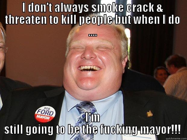 I DON'T ALWAYS SMOKE CRACK & THREATEN TO KILL PEOPLE BUT WHEN I DO .... I'M STILL GOING TO BE THE FUCKING MAYOR!!! Misc