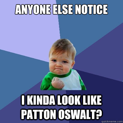 Anyone else notice I kinda look like patton oswalt?  Success Kid