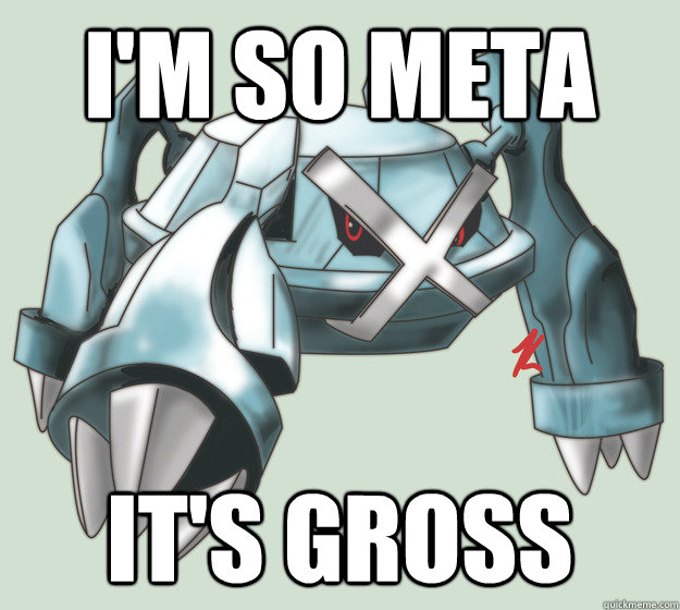 I'm so meta it's gross  Metagross