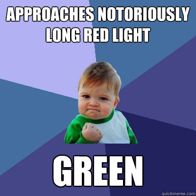 Approaches Notoriously long red light green  Success Kid