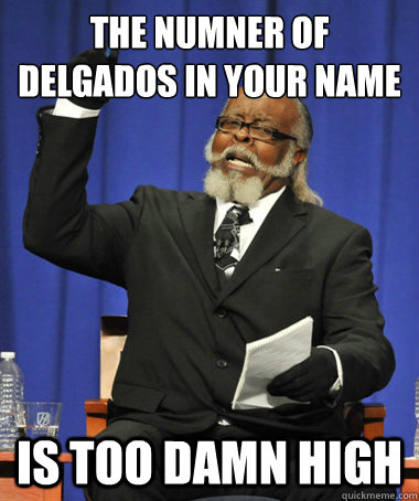 The numner of delgados in your name is too damn high  The Rent Is Too Damn High