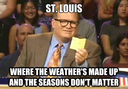 St. Louis Where the weather's made up and the seasons don't matter  Whose Line Is It Anyway Meme