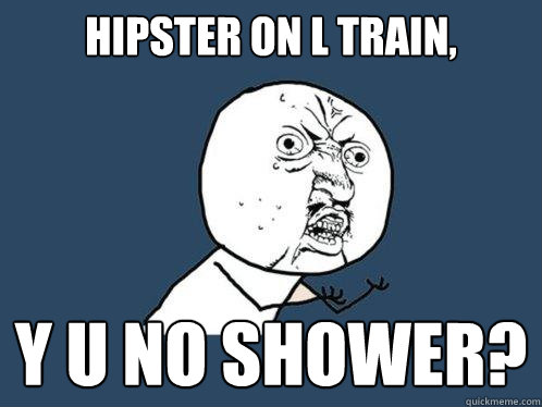 Hipster on L Train, y u no shower?  Y U No