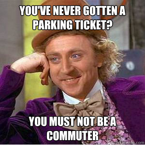 You've never gotten a parking ticket? you must not be a commuter - You've never gotten a parking ticket? you must not be a commuter  willy wonka