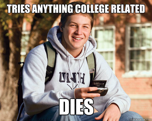 tries anything college related dies  College Freshman