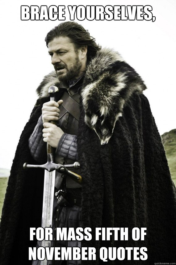 Brace yourselves, For mass Fifth of November quotes  Brace yourself