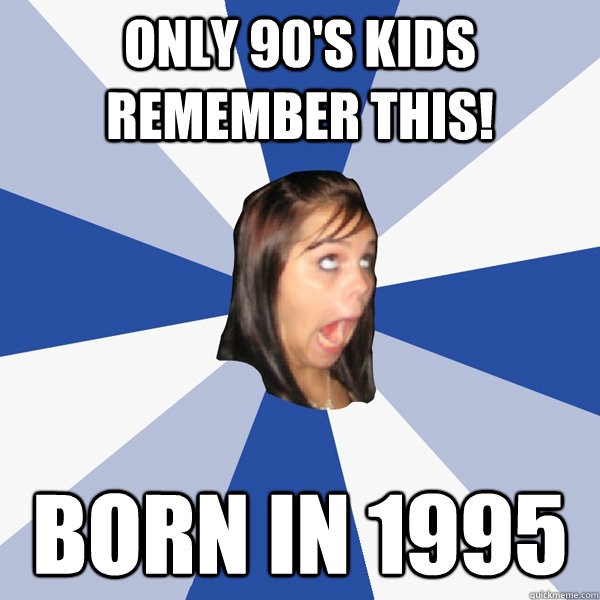 Only 90's kids remember this! Born in 1995  Annoying Facebook Girl