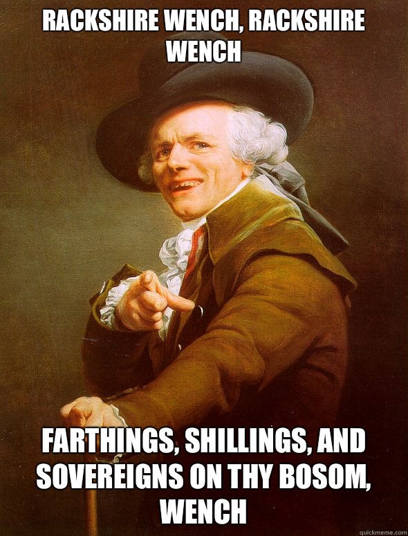 Rackshire wench, Rackshire wench Farthings, shillings, and sovereigns on thy bosom, wench  Joseph Ducreux