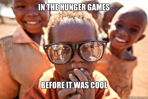 In the hunger games
 Before it was cool
 - In the hunger games
 Before it was cool
  Hipster african kid