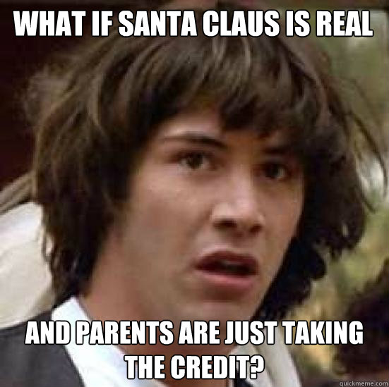 What if Santa Claus is real and parents are just taking the credit?  conspiracy keanu