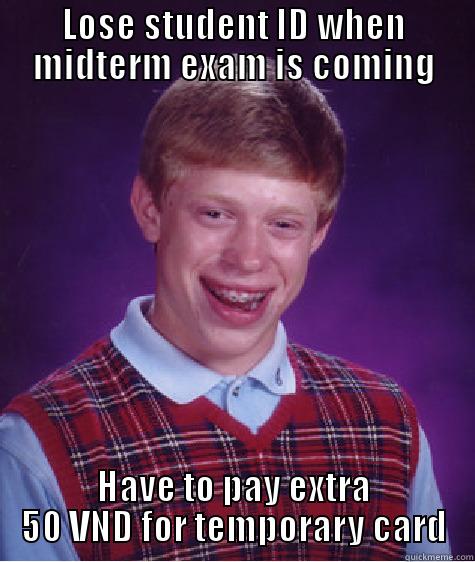 LOSE STUDENT ID WHEN MIDTERM EXAM IS COMING HAVE TO PAY EXTRA 50 VND FOR TEMPORARY CARD Bad Luck Brian