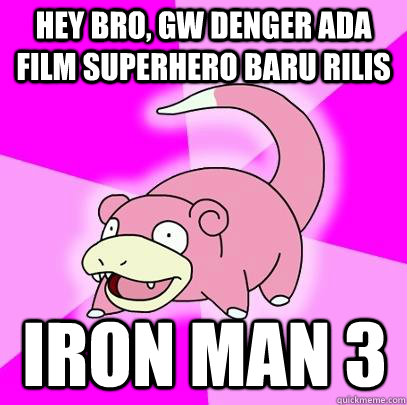 hey bro, gw denger ada film superhero baru rilis Iron man 3  Slowpoke