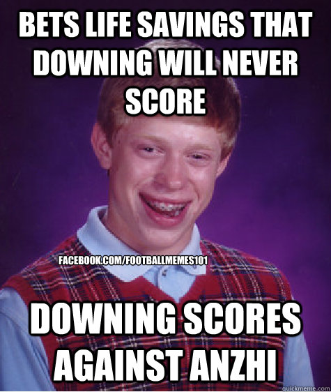 bets life savings that downing will never score downing scores against anzhi facebook.com/footballmemes101  Bad Luck Brian