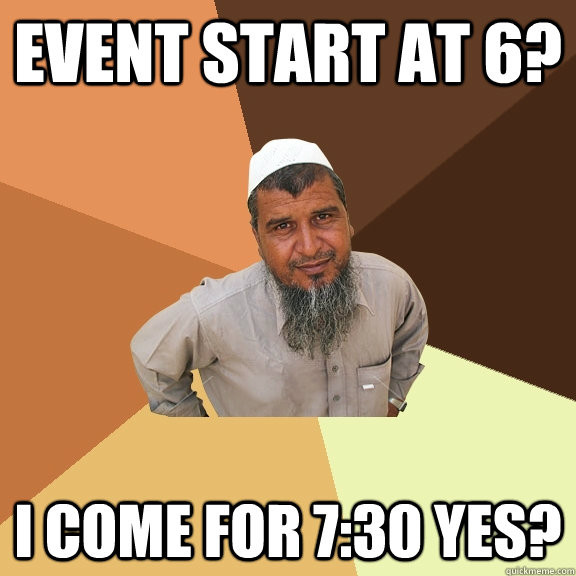 Event Start at 6? I come for 7:30 yes?  Ordinary Muslim Man