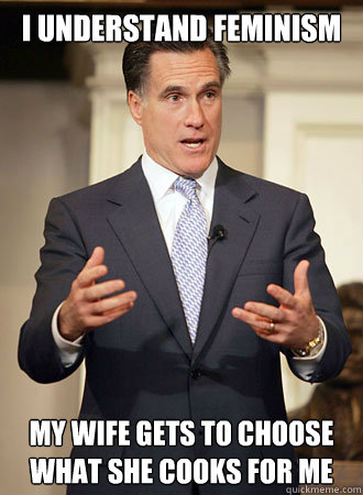 I Understand feminism my wife gets to choose what she cooks for me  Relatable Romney