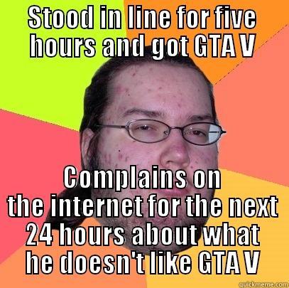 STOOD IN LINE FOR FIVE HOURS AND GOT GTA V COMPLAINS ON THE INTERNET FOR THE NEXT 24 HOURS ABOUT WHAT HE DOESN'T LIKE GTA V Butthurt Dweller