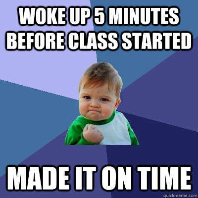 Woke up 5 minutes before class started made it on time  Success Kid