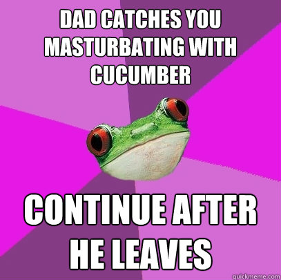 Dad catches you masturbating with cucumber continue after he leaves - Dad catches you masturbating with cucumber continue after he leaves  Foul Bachelorette Frog