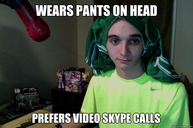 Wears pants on head prefers video skype calls - Wears pants on head prefers video skype calls  Cra2yPony