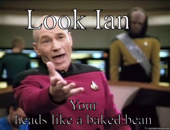 LOOK IAN  YOUR HEADS LIKE A BAKED BEAN Annoyed Picard HD