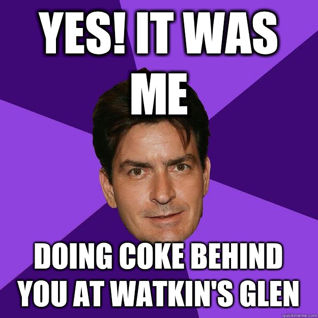 Yes! It was me Doing coke behind you at Watkin's Glen - Yes! It was me Doing coke behind you at Watkin's Glen  Clean Sheen