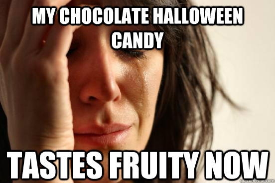 My chocolate halloween candy Tastes fruity now  First World Problems