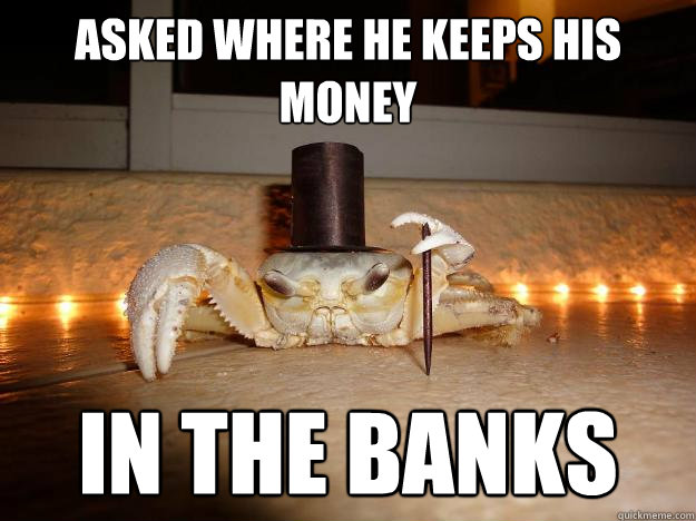 Asked where he keeps his money in the banks  Fancy Crab