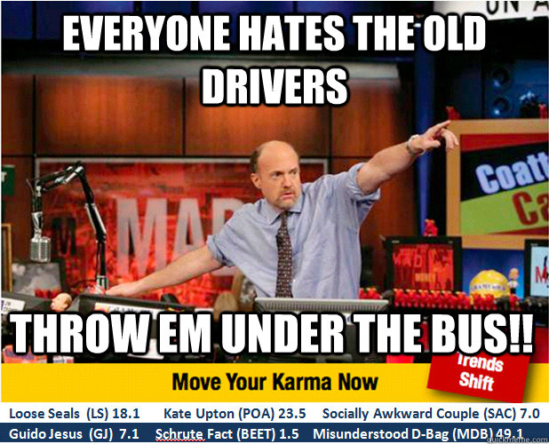 Everyone hates the old drivers throw em under the bus!!  Jim Kramer with updated ticker