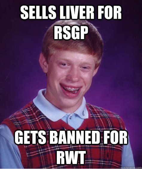 Sells liver for rsgp gets banned for RWT - Sells liver for rsgp gets banned for RWT  Bad Luck Brian