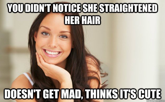 You didn't notice she straightened her hair Doesn't get mad, thinks it's cute - You didn't notice she straightened her hair Doesn't get mad, thinks it's cute  Good Girl Gina