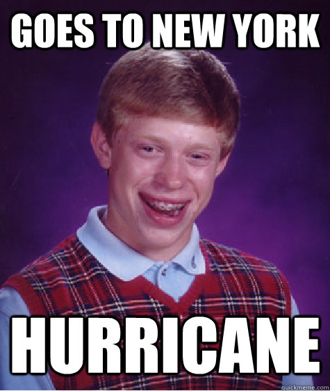 Goes to New York Hurricane  Bad Luck Brian