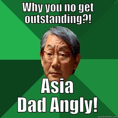 WHY YOU NO GET OUTSTANDING?! ASIA DAD ANGLY! High Expectations Asian Father