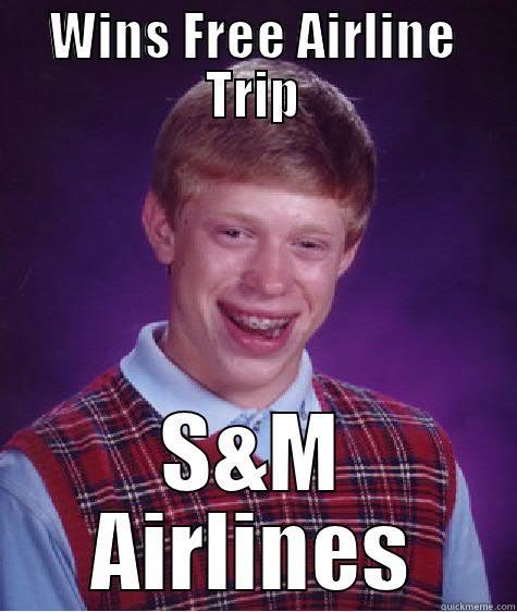 WINS FREE AIRLINE TRIP S&M AIRLINES Bad Luck Brian