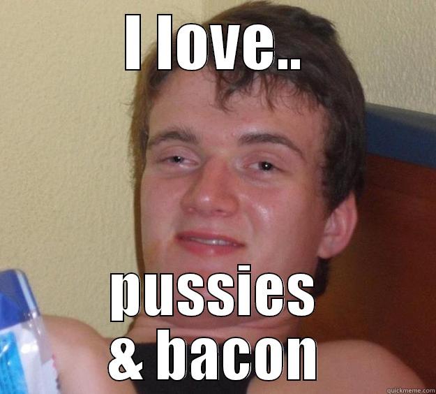 I LOVE.. PUSSIES & BACON 10 Guy