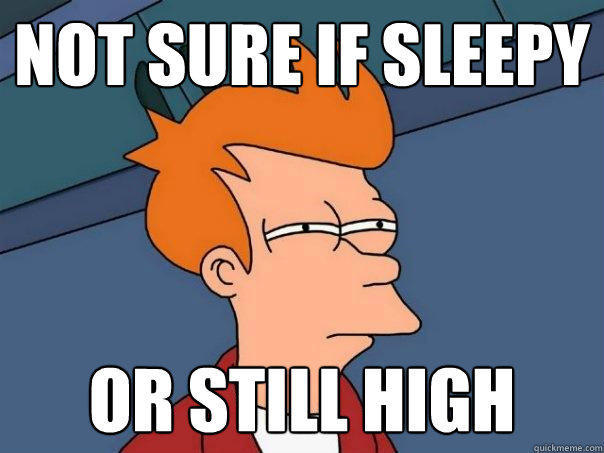 not sure if sleepy or still high - not sure if sleepy or still high  Futurama Fry