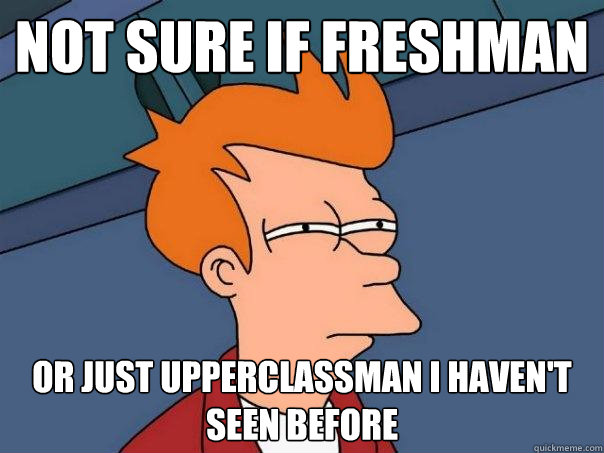 NOT SURE IF FRESHMAN Or just UPPERCLASSMAN I HAVEN'T SEEN BEFORE  Futurama Fry