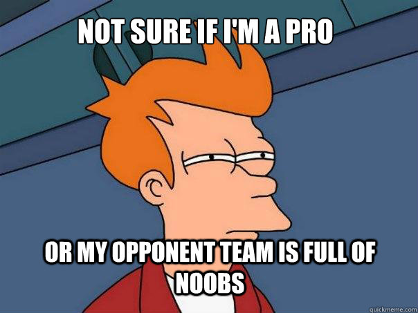 Not sure if i'm a pro or my opponent team is full of noobs  Futurama Fry