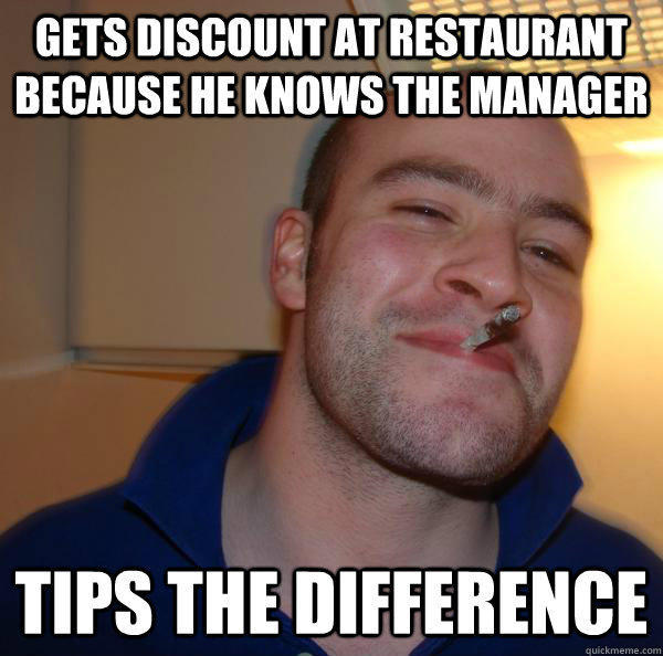 Gets discount at restaurant because he knows the manager   Tips the difference  