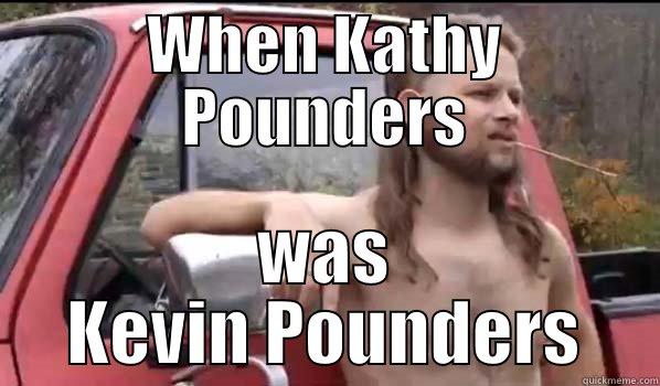 WHEN KATHY POUNDERS WAS KEVIN POUNDERS Almost Politically Correct Redneck