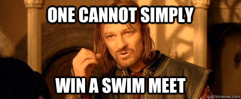 One cannot simply win a swim meet  One Does Not Simply