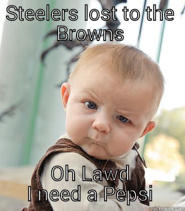 STEELERS LOST TO THE BROWNS OH LAWD I NEED A PEPSI skeptical baby