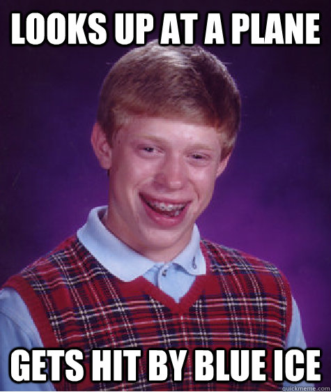 Looks up at a Plane Gets hit by Blue Ice  Bad Luck Brian