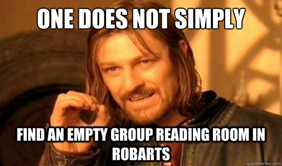 One Does Not Simply Find an empty group reading room in robarts   Boromir