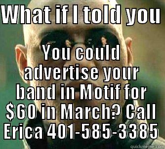 WHAT IF I TOLD YOU  YOU COULD ADVERTISE YOUR BAND IN MOTIF FOR $60 IN MARCH? CALL ERICA 401-585-3385 Matrix Morpheus