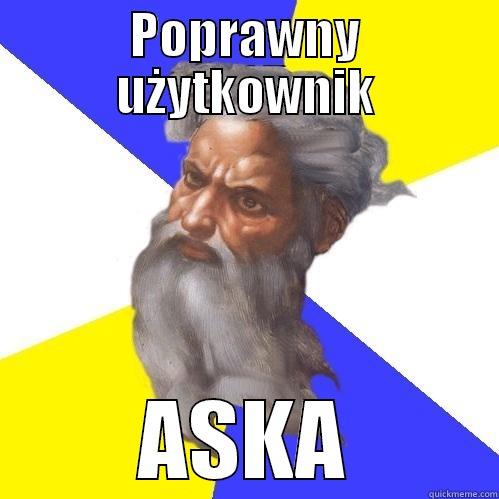 POPRAWNY UŻYTKOWNIK ASKA Advice God