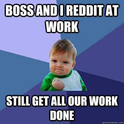 Boss and I reddit at work Still get all our work done  Success Kid