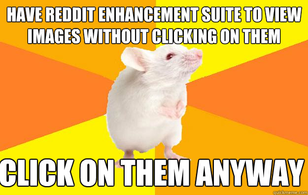 Have Reddit enhancement suite to view images without clicking on them click on them anyway  